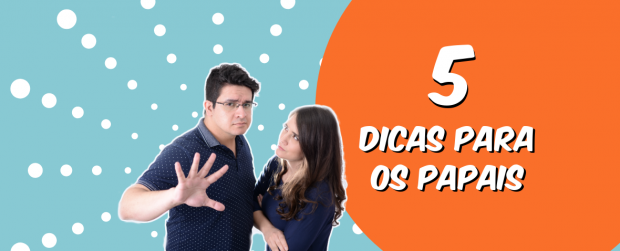 5 dicas para os papais de primeira viagem