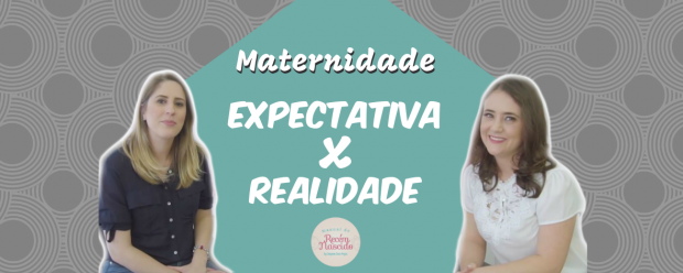 Expectativa x Realidade da maternidade
